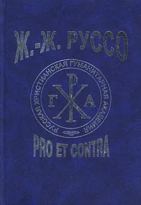 Обложка книги Ж. -Ж. Руссо: pro et contra, Александр Герцен,Михаил Бакунин,Дмитрий Писарев