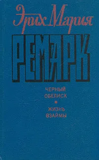 Обложка книги Эрих Мария Ремарк. Черный обелиск. Жизнь взаймы, Эрих Мария Ремарк