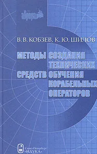 Обложка книги Методы создания технических средств обучения корабельных операторов, В. В. Кобзев, К. Ю. Шилов