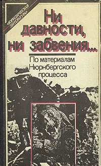 Обложка книги Ни давности, ни забвения... По материалам Нюрнбергского процесса, 
