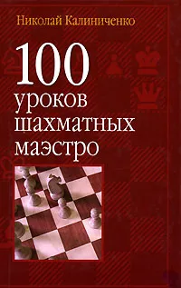 Обложка книги 100 уроков шахматных маэстро, Николай Калиниченко