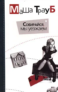 Обложка книги Собирайся, мы уезжаем, Маша Трауб