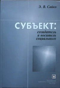 Обложка книги Субъект. Созидатель и носитель социального, Э. В. Сайко