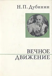 Обложка книги Вечное движение, Н. П. Дубинин