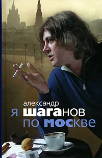 Обложка книги Я Шаганов по Москве, Александр Шаганов