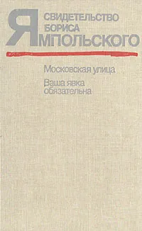 Обложка книги Свидетельство Бориса Ямпольского. Московская улица. Ваша явка обязательна, Константиновский Илья Давыдович, Ямпольский Борис Самойлович