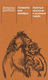 Обложка книги Поймайте мне колобуса. Золотые крыланы и розовые голуби, Джералд Даррелл