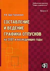 Обложка книги Составление и ведение графика отпусков на 2007 год и последующие годы. Выпуск 6, Л. В. Щур-Труханович