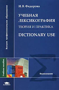 Обложка книги Учебная лексикография. Теория и практика / Dictionary Use, И. В. Федорова