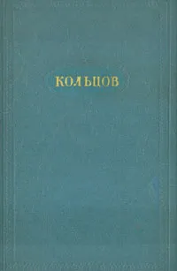 Обложка книги А. В. Кольцов. Сочинения в двух томах. Том 1. Стихотворения, А. В. Кольцов