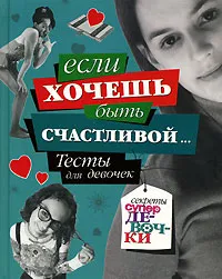 Обложка книги Если хочешь быть счастливой... Тесты для девочек, Анна Еланская