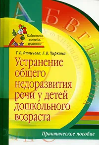 Обложка книги Устранение общего недоразвития речи у детей дошкольного возраста, Филичева Татьяна Борисовна, Чиркина Галина Васильевна