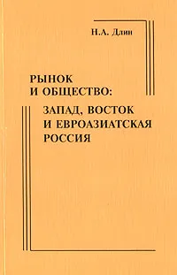 Обложка книги Рынок и общество. Запад, Восток и евроазиатская Россия, Н. А. Длин