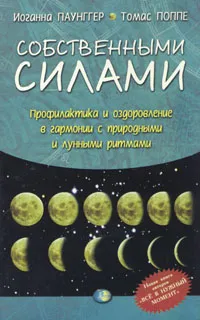 Обложка книги Собственными силами. Профилактика и оздоровление в гармонии с природными и лунными ритмами, Иоганна Паунггер, Томас Поппе