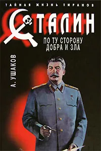 Обложка книги Сталин. По ту сторону добра и зла, Ушаков Александр Геннадьевич, Сталин Иосиф Виссарионович