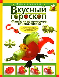 Обложка книги Вкусный гороскоп. Фантазии из помидора, оливки, яблока, Степанова И.В.