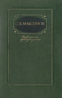 Обложка книги С. В. Максимов. Избранные произведения. В двух томах. Том 1, Максимов Сергей Васильевич