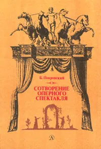 Обложка книги Сотворение оперного спектакля, Покровский Борис Александрович