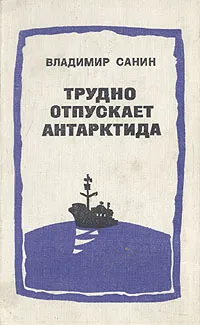 Обложка книги Трудно отпускает Антарктида, Санин Владимир Маркович