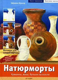 Обложка книги Натюрморты. Кувшины, вазы, бутылки на холсте, Габриеле Шуллер