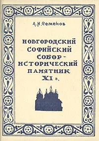 Обложка книги Новгородский Софийский Собор - исторический памятник XI в., А. И. Семенов