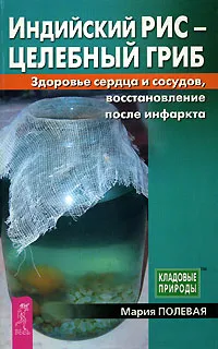 Обложка книги Индийский рис - целебный гриб. Здоровье сердца и сосудов, восстановление после инфаркта, Полевая Мария Александровна