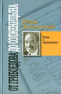 Обложка книги От Грибоедова до Солженицына. Россия и интеллигенция, Игорь Золотусский