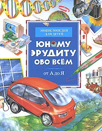 Обложка книги Юному эрудиту обо всем. От А до Я. Энциклопедия для детей, Крис Окслейд, Анита Гэнери