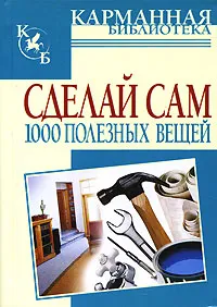 Обложка книги Сделай сам 1000 полезных вещей, Горбов Александр Михайлович
