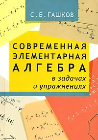 Обложка книги Современная элементарная алгебра в задачах и решениях, С. Б. Гашков