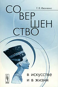 Обложка книги Совершенство в искусстве и в жизни, Г. В. Иванченко