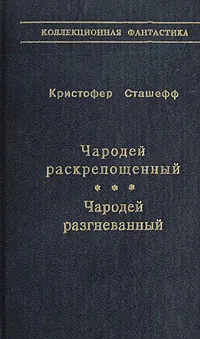 Обложка книги Чародей раскрепощенный. Чародей разгневанный, Кристофер Сташефф