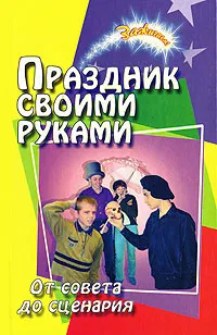 Обложка книги Праздник своими руками. От совета до сценария, Е. А. Воронова