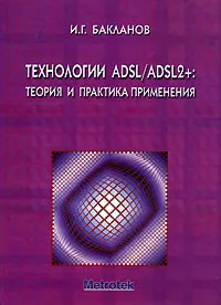 Обложка книги Технологии ADSL / ADSL2 +. Теория и практика применения, И. Г. Бакланов