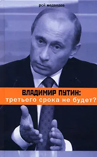 Обложка книги Владимир Путин. Третьего срока не будет?, Рой Медведев