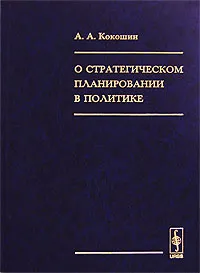 Обложка книги О стратегическом планировании в политике, А. А. Кокошин