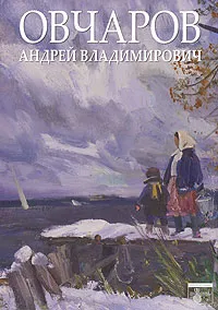 Обложка книги А. В. Овчаров. Живопись / Andrey Vladimirovich Ovchariov: The Everlasting Instant Landscape: Painting Art, 