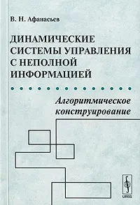 Обложка книги Динамические системы управления с неполной информацией. Алгоритмическое конструирование, В. Н. Афанасьев