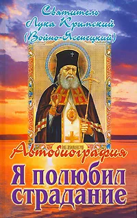 Обложка книги Я полюбил страдание. Автобиография, Святитель Лука Крымский (Войно-Ясенецкий)