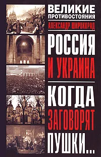 Обложка книги Россия и Украина. Когда заговорят пушки..., Александр Широкорад