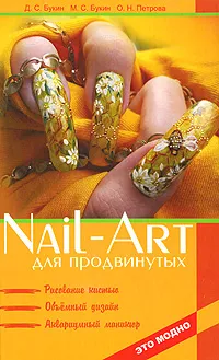 Обложка книги Nail-art для продвинутых. Рисование кистью, объемный дизайн, аквариумный маникюр, Д. С. Букин, М. С. Букин, О. Н. Петрова