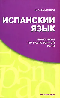 Обложка книги Испанский язык. Практикум по разговорной речи, И. А. Дышлевая