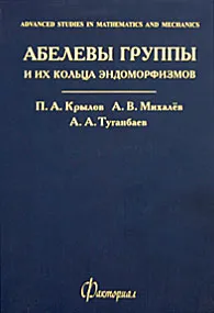 Обложка книги Абелевы группы и их кольца эндоморфизмов, П. А. Крылов, А. В. Михалев, А. А. Туганбаев