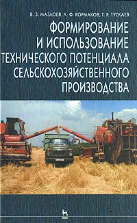 Обложка книги Формирование и использование технического потенциала сельскохозяйственного производства, В. З. Мазлоев, Л. Ф. Кормаков, Т. Р. Тускаев