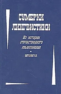 Обложка книги Сумерки лингвистики. Из истории отечественного языкознания. Антология, Нерознак В.П. (Ред.)