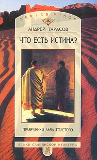 Обложка книги Что есть истина? Праведники Льва Толстого, Андрей Тарасов