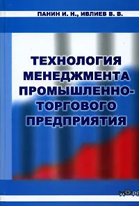 Обложка книги Технология менеджмента промышленно-торгового предприятия, И. Н. Панин, В. В. Ивлиев