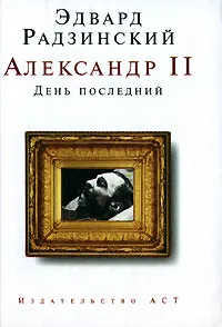 Обложка книги Александр II. День последний, Эдвард Радзинский