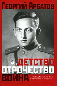 Обложка книги Детство. Отрочество. Война. Автобиография на фоне исторических событий, Георгий Арбатов