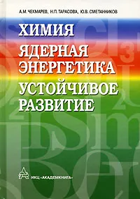 Обложка книги Химия, ядерная энергетика и устойчивое развитие, А. М. Чекмарев, Н. П. Тарасова, Ю. В. Сметанников